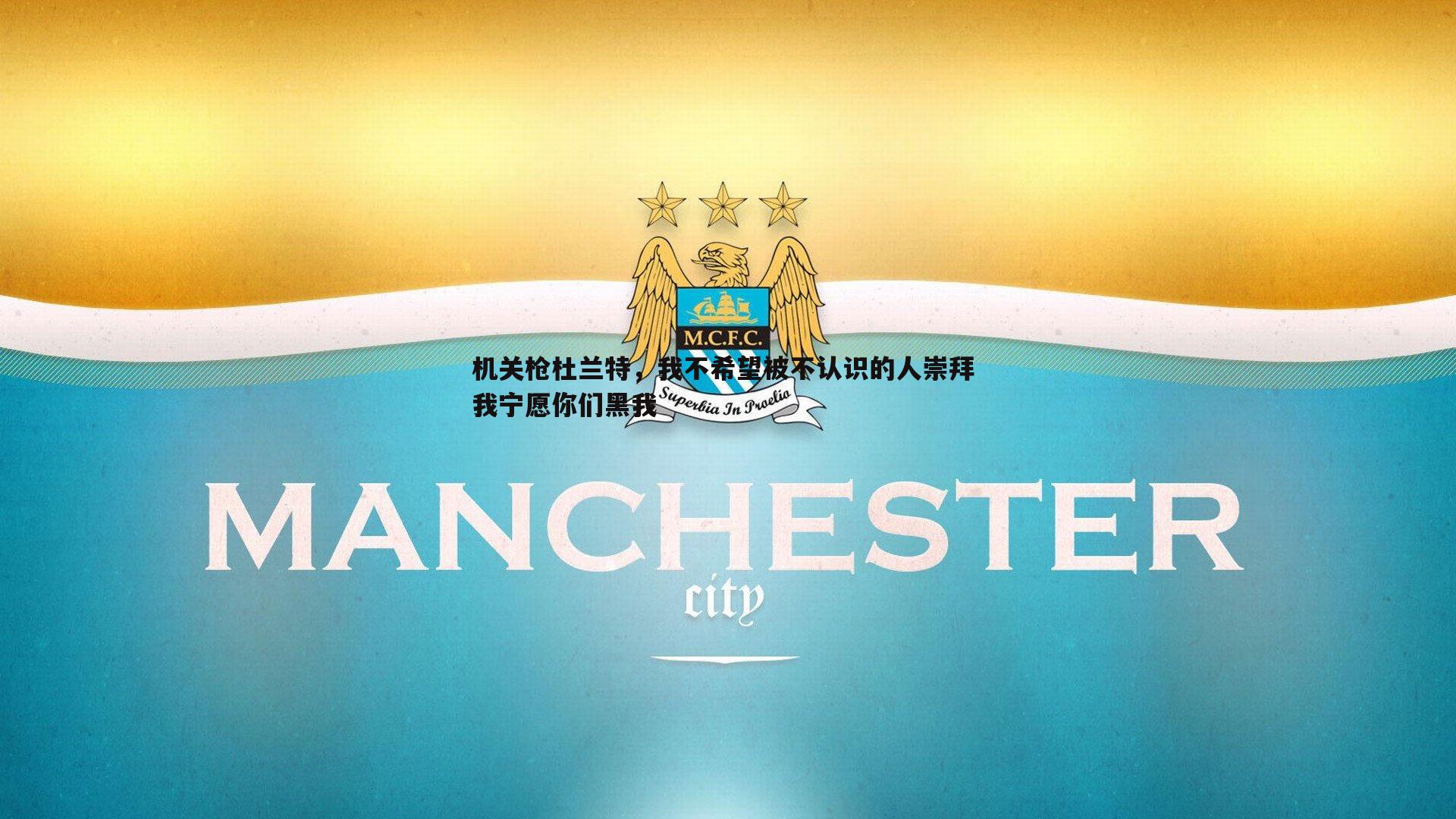 机关枪杜兰特，我不希望被不认识的人崇拜 我宁愿你们黑我