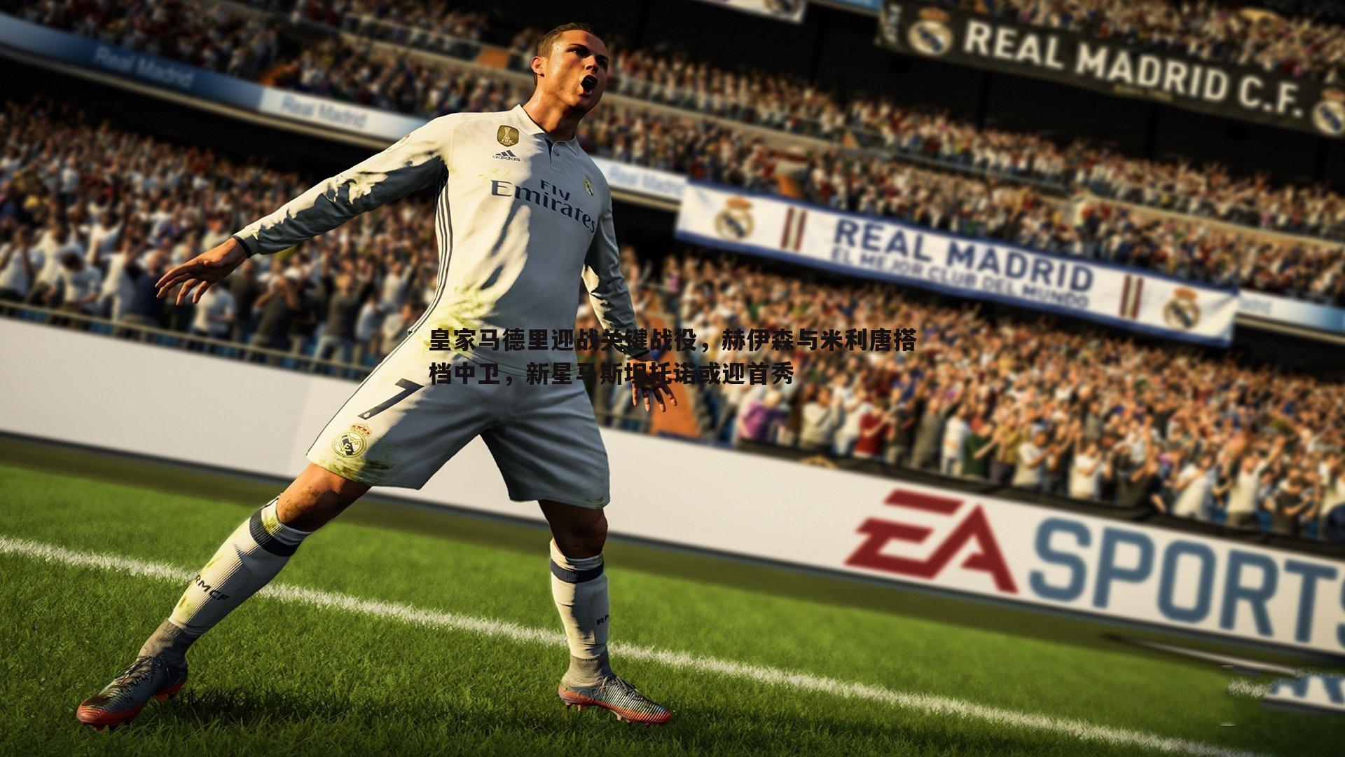 雷速体育-皇家马德里迎战关键战役，赫伊森与米利唐搭档中卫，新星马斯坦托诺或迎首秀