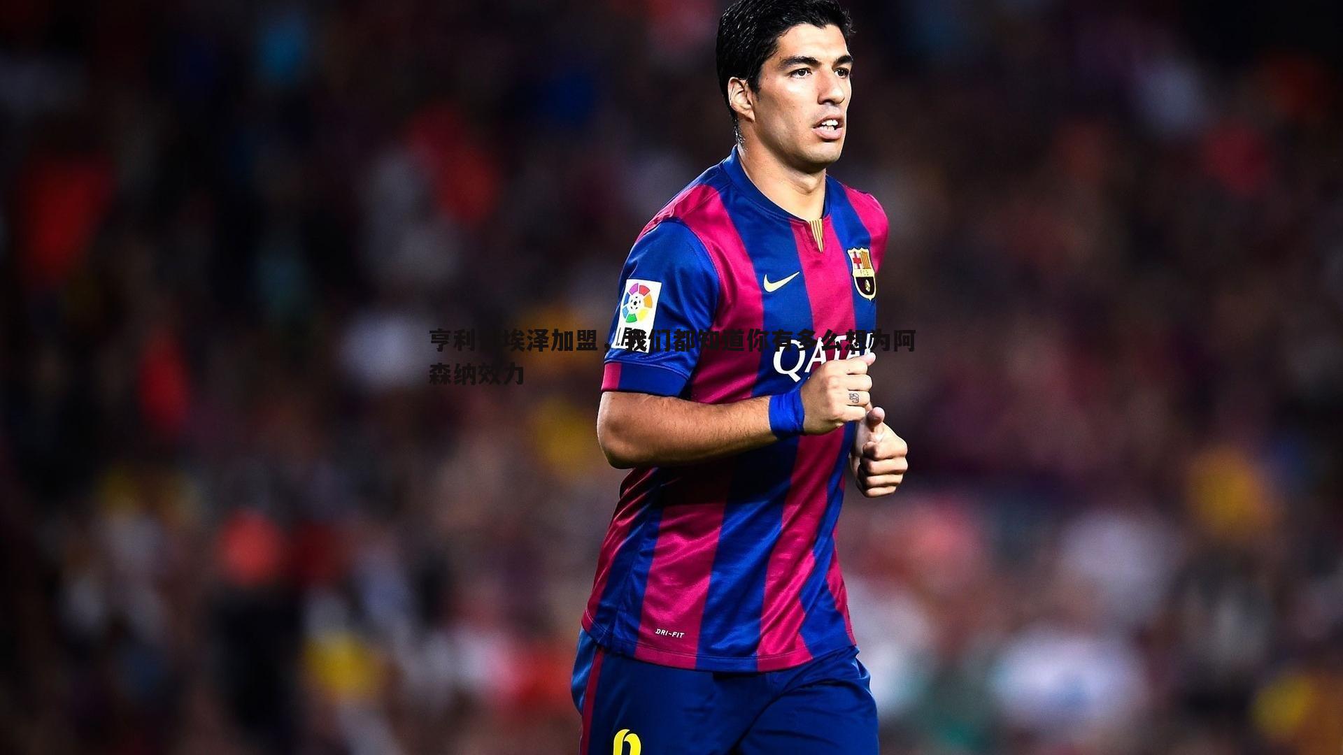 亨利谈埃泽加盟,我们都知道你有多么想为阿森纳效力