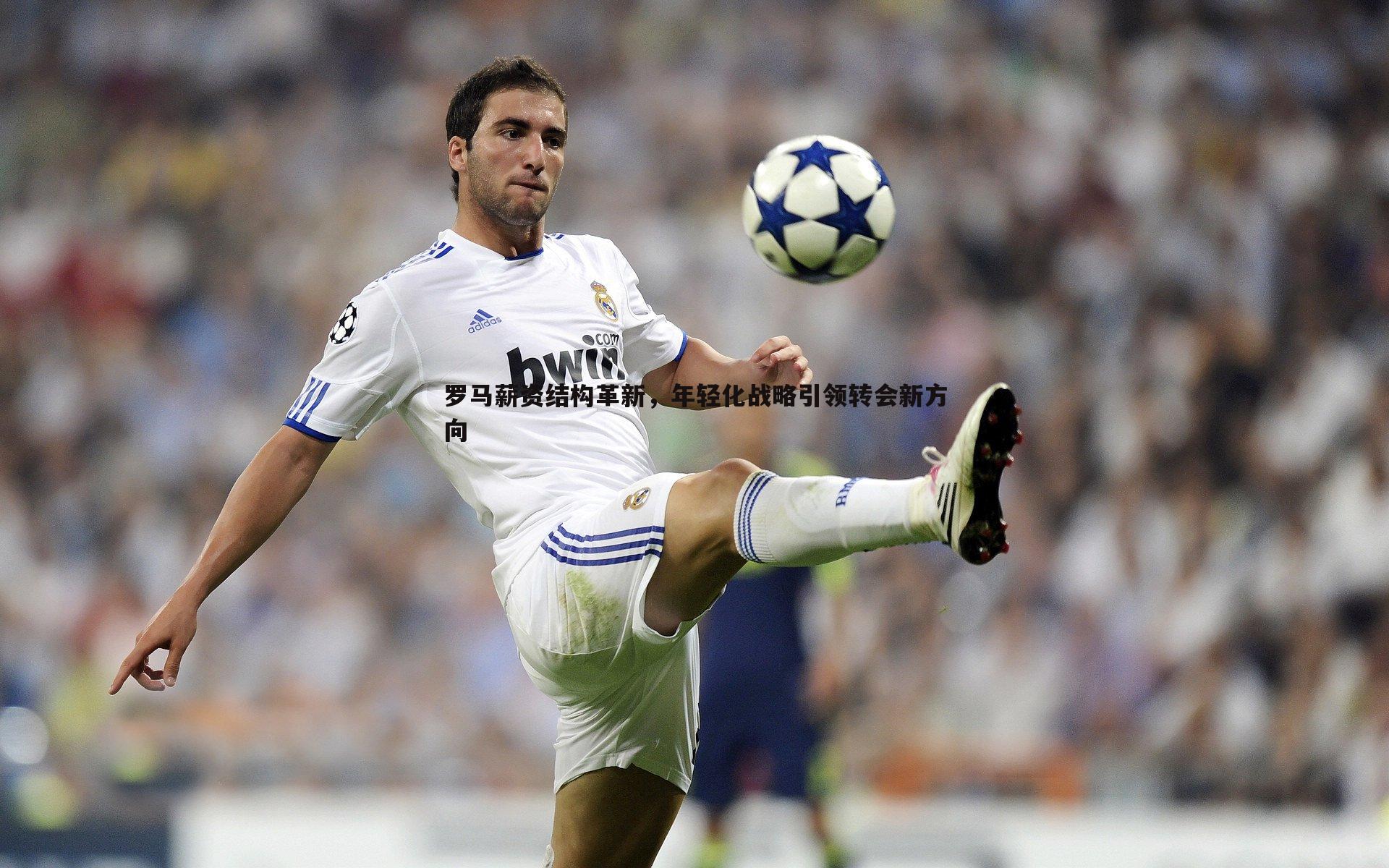 雷速体育-罗马薪资结构革新，年轻化战略引领转会新方向